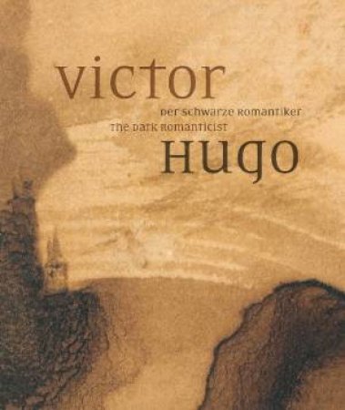 Victor Hugo: The Dark Romanticist by Wipplinger Hans-Peter