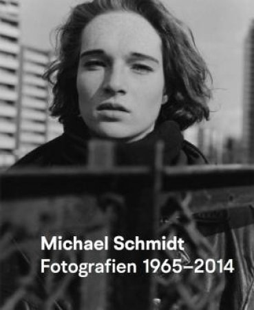 Michael Schmidt: Photography 19652014 by Thomas Weski