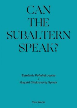 Can The Subaltern Speak? by Gayatri Chakravorty Spivak & Estenfanía Peñafiel Loaiza