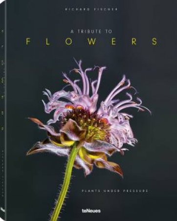 Tribute To Flowers: Plants Under Pressure by Richard Fischer