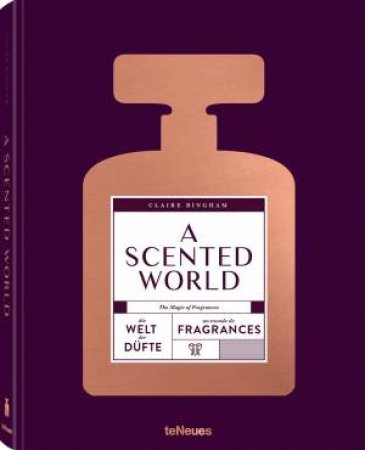 Scented World: The Magic Of Fragrances by Claire Bingham