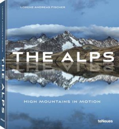 Alps: High Mountains In Motion by Lorenz Andreas Fischer