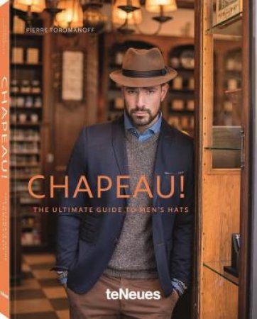 Chapeau: The Ultimate Guide To Men's Hats by Pierre Toromanoff