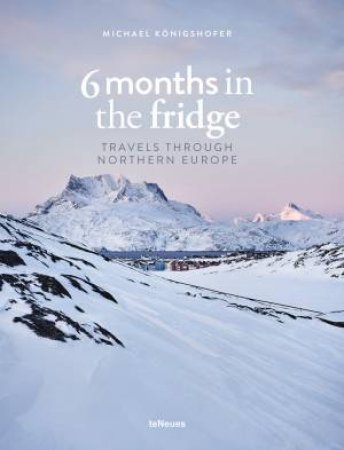 6 Months In The Fridge: Travels Through Northern Europe by Michael Koenigshofer
