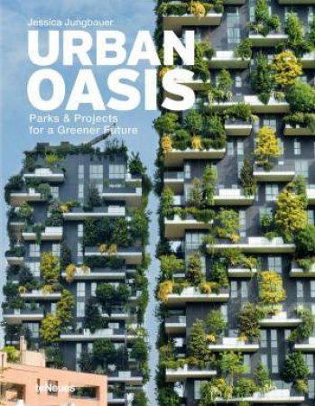 Urban Oasis: Parks and Green Projects around the World by JESSICA JUNGBAUER