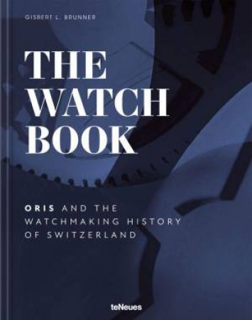 Watch Book: Oris and the Watchmaking History of Switzerland by GISBERT L. BRUNNER