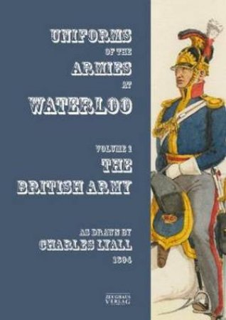 Uniforms Of The Armies At Waterloo by Charles Lyall