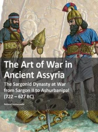 The Art of War in Ancient Assyria by Roland Sennewald