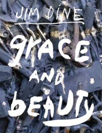 Jim Dine: Grace And Beauty by Jim Dine & Anne-Claudie Coric & Gerhard Steidl & Matthias Langner