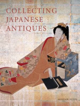 Collecting Japanese Antiques by Alistair Seton