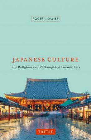 Japanese Culture: The Religious And Philosophical Foundations by Roger J Davies