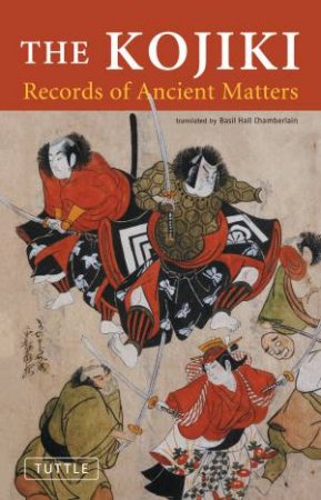 The Kojiki: Records Of The Ancient Masters by Basil Chamberlain