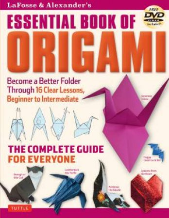 Lafosse And Alexander's Essential Book of Origami by Michael G LaFosse & Richard L Alexander