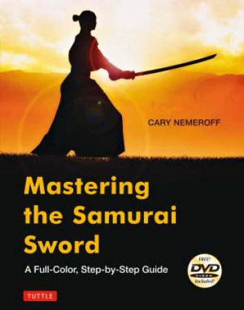 Mastering the Samurai Sword by Cary Nemeroff