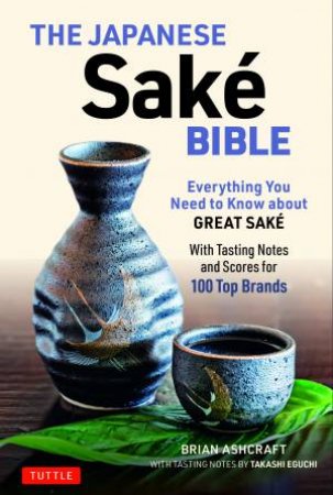 The Japanese Sak Bible by Brian Ashcraft & Takashi Eguchi