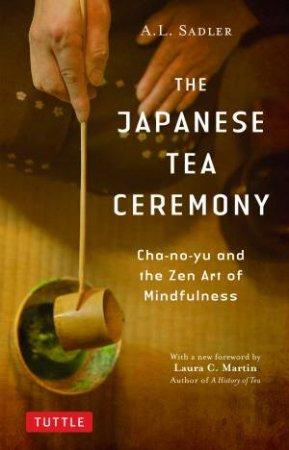 The Japanese Tea Ceremony by A. L. Sadler & Laura C. Martin