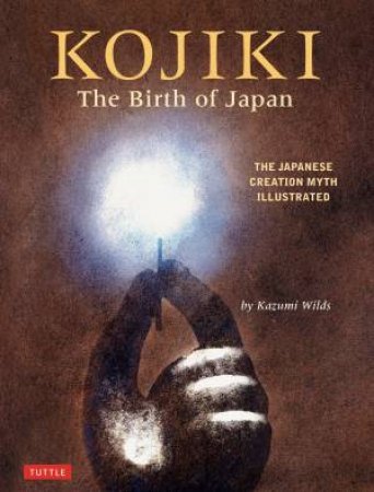 Kojiki: The Birth Of Japan by Kazumi Wilds