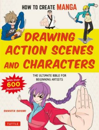 How To Create Manga: Drawing Action Scenes And Characters by Shikata Shiyomi