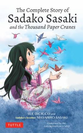 The Complete Story Of Sadako Sasaki And The Thousand Paper Cranes by Masahiro Sasaki & Sue DiCicco