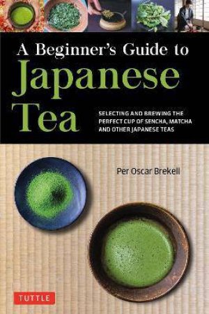 A Beginner's Guide To Japanese Tea by Per Oscar Brekell