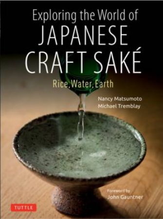 Exploring The World Of Japanese Craft Sake by Nancy Matsumoto & Michael Tremblay & John Gauntner