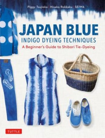 Japan Blue Indigo Dyeing Techniques by Piggy Tsujioka & Hisako Rokkaku & Seiwa