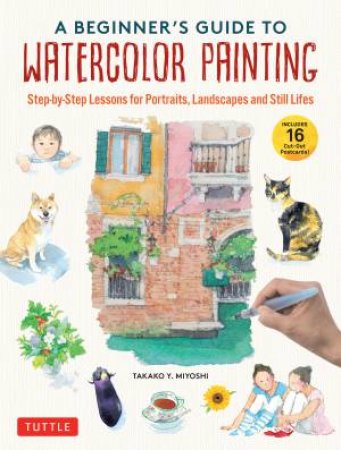 A Beginner's Guide to Watercolor Painting by Takako Y. Miyoshi