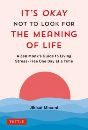 It's Okay Not to Look for the Meaning of Life by Jikisai Minami