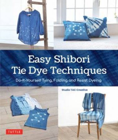 Easy Shibori Tie Dye Techniques by Studio TAC Creative