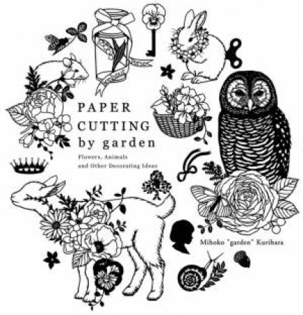 Paper Cutting By Garden: Flowers, Animals And Other Decorating Ideas by Mihoko 'Garden' Kurihara