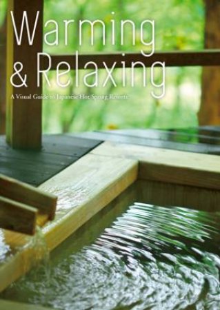 Warming And Relaxing: A Visual Guide To Japanese Hot Spring Resorts by Various