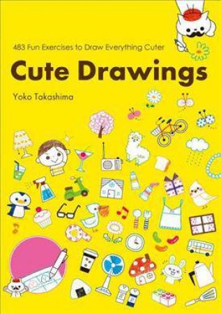 Cute Drawings: 474 Fun Exercises to Draw Everything Cuter by  Yoko Takashima