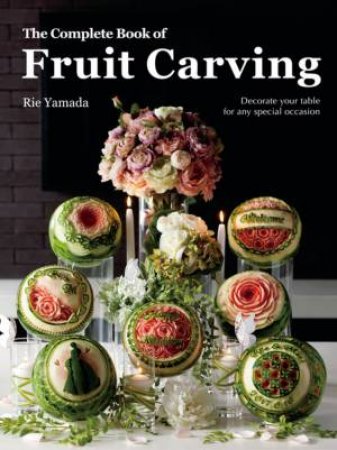 Complete Book Of Fruit Carving by Rie Yamada