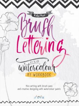 Brush Lettering And Watercolour: My Workbook by Katja Haas