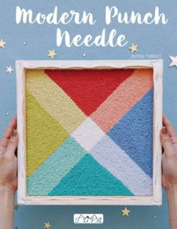 Modern Punch Needle: Modern And Fresh Punch Needle Projects by Duygu Turgut