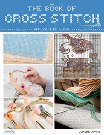 Book Of Cross Stitch: An Essential Guide by Durene Jones