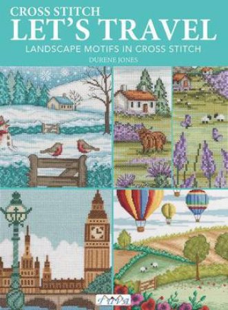 Cross Stitch Let's Travel: Landscape Motifs in Cross Stitch by DURENE JONES