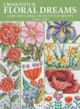 Cross Stitch Floral Dreams Over 200 Floral Cross Stitch Motifs