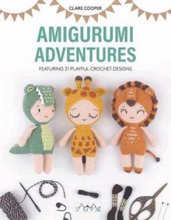 Amigurumi Adventures: Featuring 21 Playful Crochet Designs by CLARE COOPER