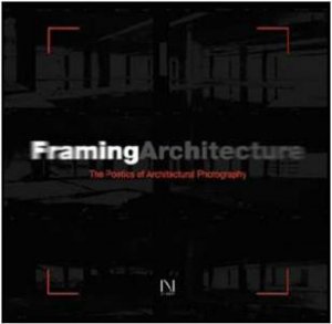 Framing Architecture: The Poetics of Architectural Photography by STHAPITANONDA NITHI