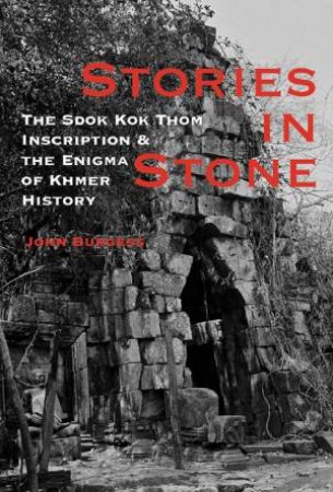 Stories in Stone: the Sdok Kok Thom Inscription and the Enigma of Khmer History by BURGESS JOHN