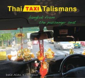 Thai Taxi Talismans: Bangkok from the Passenger Seat by KONSTANZ DALE