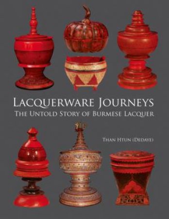 Lacquerware Journey: The Untold Story of Burmese Lacquer by HTUN THAN