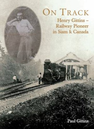 On Track: Henry Gittins - Railway Pioneer in Siam and Canada by GITTINS PAUL