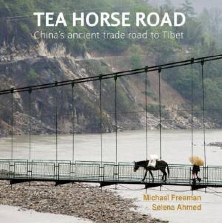 Tea Horse Road: China's Ancient Trade Road to Tibet by AHMED SELENA FREEMAN MICHAEL