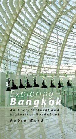 Exploring Bangkok: An Architectural and Historical Guidebook by WARD ROBIN