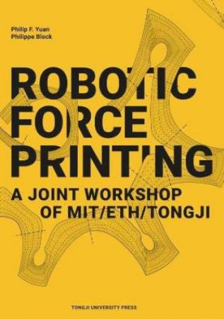 Robotic Force Printing: A Joint Workshop of MIT/ETH/TJ by Philip F. Yuan & Philippe Block