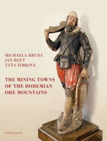 The Mining Towns of the Bohemian Ore Mountains by Michaela Hruba & Jan Royt & Tana Simkova & Lea Bennis