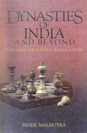 Dynasties Of India And Beyond: Pakistan, Sri Lanka, Bangladesh by Inder Malhotra