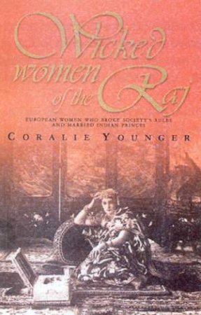 Wicked Women Of The Raj by Coralie Younger